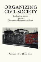 Organizing Civil Society: The Popular Sectors and the Struggle for Democracy in Chile 0271014369 Book Cover