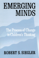Emerging Minds: The Process of Change in Children's Thinking 0195126637 Book Cover