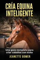 Cría Equina Inteligente: Una guia completa para criar caballos con exito 1764678419 Book Cover