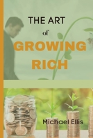 The Art of Growing Rich: Possible Practical steps on Thinking and Growing Rich B0BW2GGF53 Book Cover