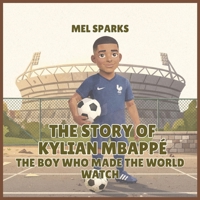 The Story of Kylian Mbappé: The Boy Who Made the World Watch (Biography of Achievers for Kids Series 2) B0H52ZPRJR Book Cover