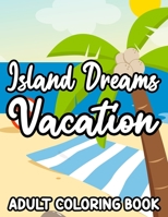 Island Dreams Vacation Adult Coloring Book: Tropical Scenes And Illustrations For Beginners, Adults, And Seniors To Color, Relaxing Coloring Pages B08R7RHT8W Book Cover