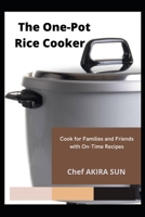The One-Pot Rice Cooker: Cook for Families and Friends with On-Time Recipes B0BD24W2M5 Book Cover