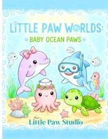 Little Paw Worlds: Baby Ocean Paws: 40+ Cute Sea Creatures from Dolphins, Whales, Octopuses, and Turtles, Featuring Simple Designs for Kids Ages 3-8. B0G6KQLSB7 Book Cover