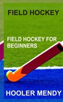 Field Hockey: Field Hockey for Beginners B0BV3ZXSKP Book Cover