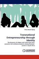 Transnational Entrepreneurship through Identity: The dynamics of religion and culture and socio-economic and remittance patterns among Ghanaian women in South Africa 3838348346 Book Cover