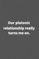 Our platonic relationship really turns me on.: Funny Blank Lined College Ruled Notebook Journal Size 6 x 9 1660779782 Book Cover