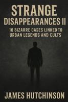 Strange Disappearances 2: 10 Bizarre Cases Linked to Urban Legends and Cults B0G2SFFL6R Book Cover