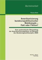 Amerikanisierung bundesrepublikanischer Wahlkämpfe - Fakt oder Fiktion?: Eine systematische Überprüfung der Amerikanisierungsthese am Beispiel des Bundestagswahlkampfes 2009 3955491218 Book Cover