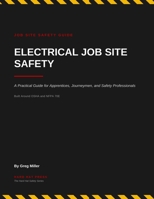 Electrical Job Site Safety: A Practical Guide for Apprentices, Journeymen, and Safety Professionals (The Hard Hat Safety Series) B0H7Q33884 Book Cover