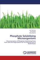 Phosphate Solubilizing Microorganisms: Characterization of Phosphate Solubilizing Fungi from Semi-Arid Agricultural Soil for Potential Use as Biofertilizers 3659124095 Book Cover