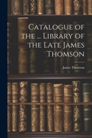 Catalogue of the ... Library of the Late James Thomson 1021615315 Book Cover