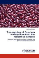 Transmission of Fusarium and Pythium Root Rot Resistance in Beans: Nature of gene action, Status of Fusarium and Pythium resistance association 3659267872 Book Cover