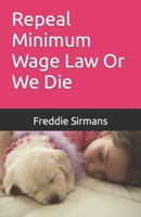 Repeal Minimum Wage Law Or We Die 1494770911 Book Cover