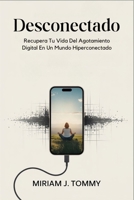 Desconectado: Recupera tu vida del agotamiento digital en un mundo hiperconectado (Spanish Edition) B0FKZHN4LK Book Cover