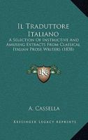 Il Traduttore Italiano: A Selection Of Instructive And Amusing Extracts From Classical Italian Prose Writers (1838) 1168454441 Book Cover