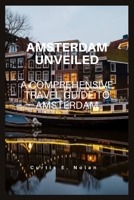 Amsterdam Unveiled: A Comprehensive Travel Guide to Amsterdam B0CDNSJWR1 Book Cover