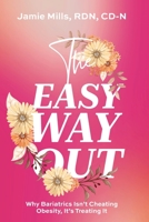 The Easy Way Out: Why Bariatrics Isn't Cheating Obesity, It's Treating It B0CGKNZ1W9 Book Cover