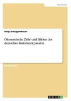 Ökonomische Ziele und Effekte der deutschen Kolonialexpansion 3656452938 Book Cover
