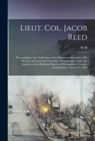 Lieut. Col. Jacob Reed; Proceedings at the Dedication of the Monument Erected to his Memory in Franconia Township, Pennsylvania, Under the Auspices of ... County, Pennsylvania, October 8, 1901 1017438935 Book Cover