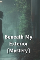Beneath My Exterior (Mystery) B0DQXNH7M7 Book Cover