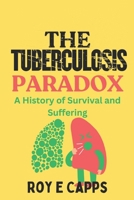 THE TUBERCULOSIS PARADOX: A History of Survival and Suffering B0F3VZ5W69 Book Cover