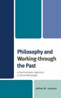 Philosophy and Working-Through the Past: A Psychoanalytic Approach to Social Pathologies 0739182846 Book Cover