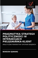 Pragmatyka Strategii PolitycznoŚci W Interakcjach PielĘgniarka-Klient 6202751509 Book Cover