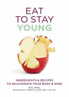 Eat to Stay Young: Ingredients and Recipes to Rejuvenate Your Body and Mind 0600630854 Book Cover