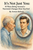 It’s Not Just You: 10 Ways Being Around a Narcissist Changes How You Feel (Behind the Mask: Exposing Emotional Manipulation) B0F7GDVGG2 Book Cover