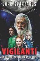 I Vigilanti: Un Racconto degli Dei Astronauti (Narrativa di Carl Spartacus) (Italian Edition) B0DRYY277N Book Cover