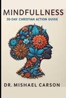 Mindfulness: A 30-Day Christian Action Guide (Dr. Mishael Carson Books) B0DWXPXG1V Book Cover