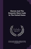 Slavery and the Domestic Slave-trade in the United States. In a Series of Letters Addressed to the Executive Committee of the American Union for the Relief and Improvement of the Colored Race 1275829287 Book Cover