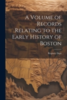 A Volume of Records Relating to the Early History of Boston 1022078127 Book Cover
