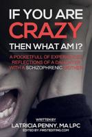 If You Are Crazy Then What Am I?: A Pocketfull of Experiences Reflections of a Daughter with a Scizophrenic Mother 1499101775 Book Cover