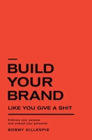 Build Your Brand Like You Give a Sh!t: Embrace your purpose and unleash your potential B0BGW4CWNH Book Cover