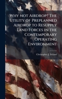 Why not Airdrop? The Utility of Preplanned Airdrop to Resupply Land Forces in the Contemporary Operating Environment 1025128842 Book Cover