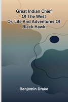 Great Indian Chief Of The West; Or, Life And Adventures Of Black Hawk 9369875239 Book Cover