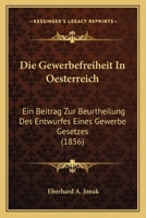 Die Gewerbefreiheit In Oesterreich: Ein Beitrag Zur Beurtheilung Des Entwurfes Eines Gewerbe Gesetzes (1856) 1168341221 Book Cover