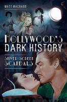 Hollywood's Dark History: Silver Screen Scandals 1526740745 Book Cover