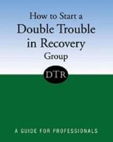 How to Start a Double Trouble in Recovery Group W/ CD-ROM 1592858392 Book Cover