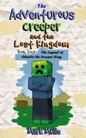 The Adventurous Creeper and the Lost Kingdom (Book 4): The Legend of Charlie the Creeper King (An Unofficial Minecraft Book for Kids Age 6-12) (Diary of An Adventurous Creeper) (Volume 4) 1544247575 Book Cover