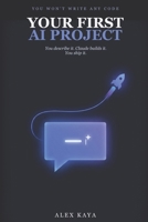 Your First AI Project: Build and Ship a Real AI App Without Writing Code — Just Describe What You Want B0HGNSNQ3W Book Cover