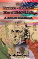 The Mexican-American War of 1846-1848: A Deceitful Smoke Screen 1543989640 Book Cover