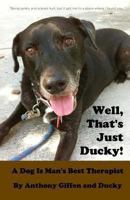 Well, That's Just Ducky: A Dog Is Man's Best Therapist 0615879845 Book Cover