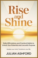 Rise and Shine: Daily Affirmations and Practical Habits to Unlock Your Potential and Live with Purpose” B0GGJCNYJT Book Cover