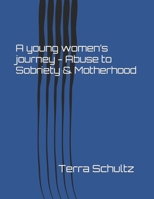 A young women's journey - Abuse to Sobriety & Motherhood B0BT79PGLB Book Cover
