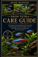 NEON TETRA CARE GUIDE: The Ultimate Guide to Keeping Your Neon Tetras Healthy, Happy, and Thriving: Expert Tips on Breeding, Tank Setup, Feeding, and Disease Prevention. B0GZ75XD4J Book Cover