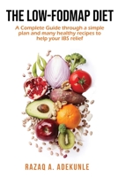 THE LOW-FODMAP DIET: A Complete Guide through a simple plan and many healthy recipes to help your IBS relief B089TXGJNQ Book Cover