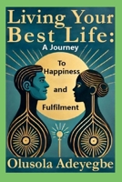 Living Your Best Life: A Journey to Happiness and Fulfilment 1304300765 Book Cover
